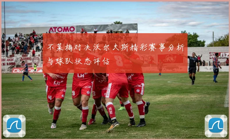 不莱梅对决沃尔夫斯精彩赛事分析与球队状态评估