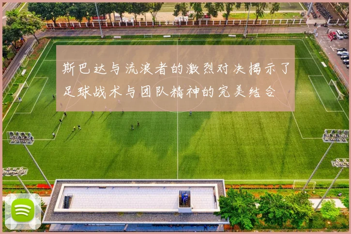 斯巴达与流浪者的激烈对决揭示了足球战术与团队精神的完美结合